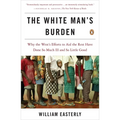 The White Man's Burden: Why the West's Efforts to Aid the Rest Have Done So Much Ill and So Little Good