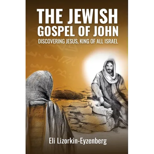 The Jewish Gospel of John: Discovering Jesus, King of All Israel