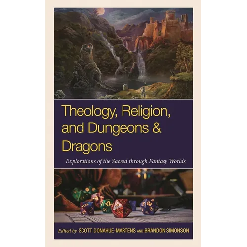 Theology, Religion, and Dungeons & Dragons: Explorations of the Sacred through Fantasy Worlds