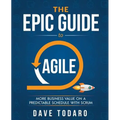 The Epic Guide to Agile: More Business Value on a Predictable Schedule with Scrum