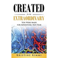 Created for the Extraordinary: You Were Made for Adventure, Not Fear