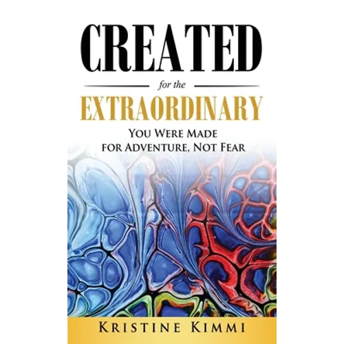 Created for the Extraordinary: You Were Made for Adventure, Not Fear
