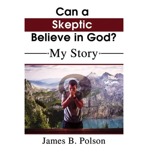 Can a Skeptic Believe in God?: My Story