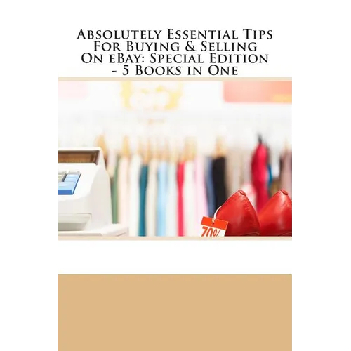 Absolutely Essential Tips For Buying & Selling On eBay - Special Edition - 3 Books in One
