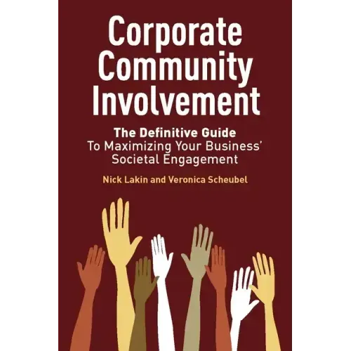 Corporate Community Involvement: The Definitive Guide to Maximizing Your Business' Societal Engagement