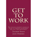 Get To Work: The college student's hands-on guide to earning internships and full-time employment