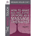 More of the Magic Touch: How to Make $60, $80, $100,000 or More as a Massage Therapist: Volume 1