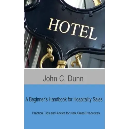 A Beginner's Handbook for Hospitality Sales: Practical Tips and Advice for New Sales Executives