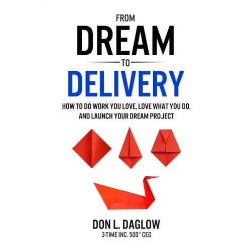 From Dream to Delivery: How to Do Work You Love, Love What You Do and Launch Your Dream Project