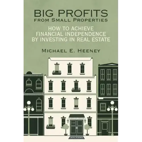 Big Profits from Small Properties: How to Achieve Financial Independence by Investing in Real Estate
