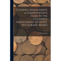 Catering Management a Comprehensive Guide to the Successful Management of Hotel, Restaurant, Board