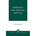 Bioethics' Rise, Decline, and Fall