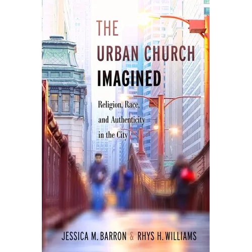 The Urban Church Imagined: Religion, Race, and Authenticity in the City