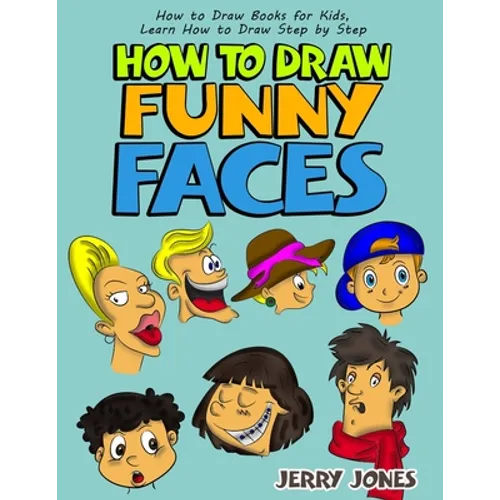 How to Draw Funny Faces: How to Draw Books for Kids, Learn How to Draw Step by Step