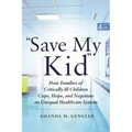 Save My Kid: How Families of Critically Ill Children Cope, Hope, and Negotiate an Unequal Healthcare System