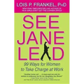 See Jane Lead: 99 Ways for Women to Take Charge at Work