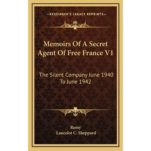 Memoirs Of A Secret Agent Of Free France V1: The Silent Company June 1940 To June 1942