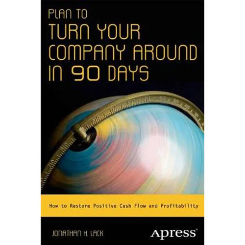 Plan to Turn Your Company Around in 90 Days: How to Restore Positive Cash Flow and Profitability