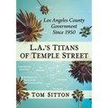 L.A.'s Titans of Temple Street: Los Angeles County Government Since 1950