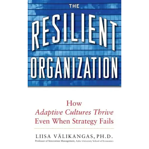 The Resilient Organization: How Adaptive Cultures Thrive Even When Strategy Fails