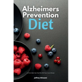 Alzheimer's Prevention Diet: A 4-Week Quick Start Meal Plan With Tasty Curated Recipes