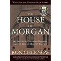 The House of Morgan: An American Banking Dynasty and the Rise of Modern Finance