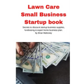 Lawn Care Small Business Startup book: Secrets to discount startup business supplies, fundraising & expert home business plan
