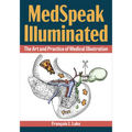 Medspeak Illuminated: The Art and Practice of Medical Illustration