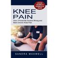 Knee Pain: Effective Treatment to Speeding Up the Healing (How I Proved My Doctors Wrong and Beat Chronic Knee Pain)