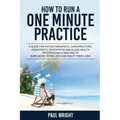 How to Run a One Minute Practice: A Guide for Physiotherapists, Chiropractors, Podiatrists, Osteopaths and Allied Health Professionals wanting to earn