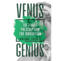 Venus Genius: The Female Prescription for Innovation