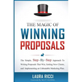 The Magic Of Winning Proposals: The Simple, Step-By-Step Approach To Writing Proposals That Win, Getting New Clients, and Implementing an Unbeatable M