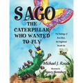 Sago, the Caterpillar Who Wanted to Fly: The Teachings of Buzz-Buzz, the Enlightened Bumble Bee