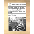 Primitive Physic: Or, an Easy and Natural Method of Curing Most Diseases. by John Wesley, M.A. the Twenty-First Edition.