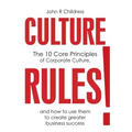 Culture Rules!: The 10 Core Principles of Corporate Culture and how to use them to create greater business success