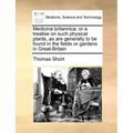 Medicina Britannica: Or a Treatise on Such Physical Plants, as Are Generally to Be Found in the Fields or Gardens in Great-Britain