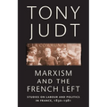 Marxism and the French Left: Studies on Labour and Politics in France, 1830-1981
