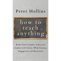 How to Teach Anything: Break down Complex Topics and Explain with Clarity, While Keeping Engagement and Motivation