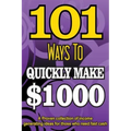 101 Ways To Make $1000 Quickly - A Proven collection of income generating ideas