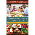 So You Want to Be a Vegetarian?: A Step-by-step Guide to a Plant-Based Diet
