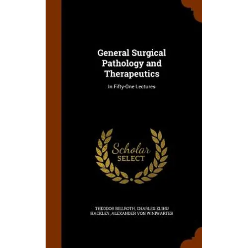 General Surgical Pathology and Therapeutics: In Fifty-One Lectures