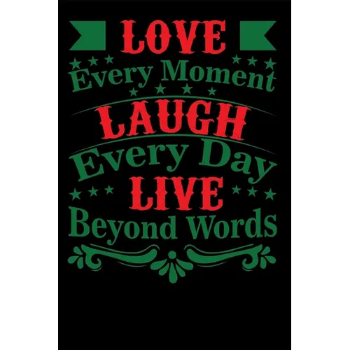 Love Every Moment Laugh every Day Live Beyond Words