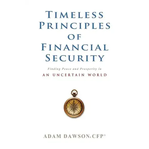 Timeless Principles of Financial Security: Finding Peace and Prosperity in an Uncertain World