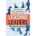 Leading Leaders: How to Manage Smart, Talented, Rich, and Powerful People