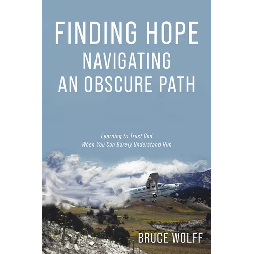 Finding Hope Navigating an Obscure Path: Learning to Trust God When You Can Barely Understand Him