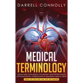Medical Terminology: Quickly Build Your Medical Vocabulary Effective techniques for Pronouncing, Understanding & Memorizing Medical Terms (Easy to Fol