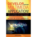 Develop Your Own Multimedia Application!: How to Create Interactive Video Applications in Flash Format