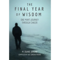 The Final Year of Wisdom: One Man's Journey Through Cancer