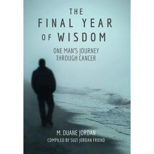 The Final Year of Wisdom: One Man's Journey Through Cancer