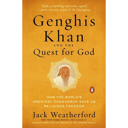 Genghis Khan and the Quest for God: How the World's Greatest Conqueror Gave Us Religious Freedom